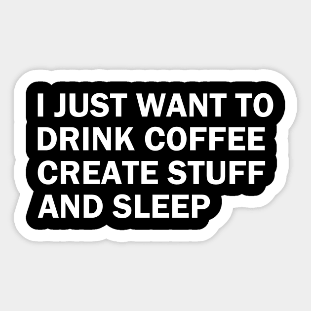 I just want to drink coffee, create stuff and sleep Sticker by sktees